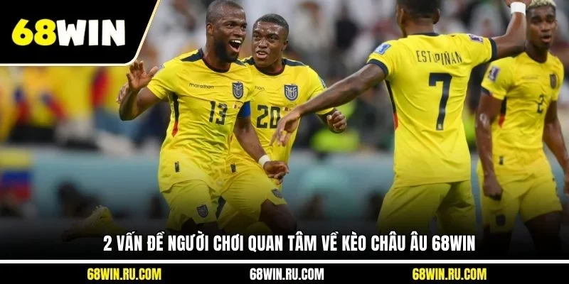 2 vấn đề người chơi quan tâm về kèo châu Âu 68WIN