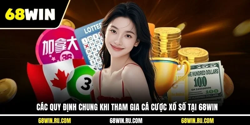 Các quy định chung khi tham gia cá cược xổ số tại 68WIN
