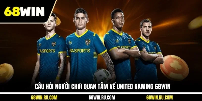 Câu hỏi người chơi quan tâm về United Gaming 68WIN