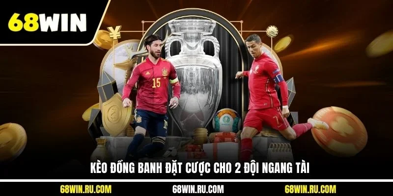 Kèo đồng banh đặt cược cho 2 đội ngang tài