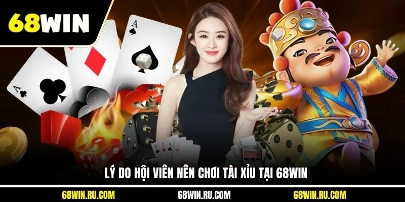 Lý do hội viên nên chơi Tài Xỉu tại 68WIN