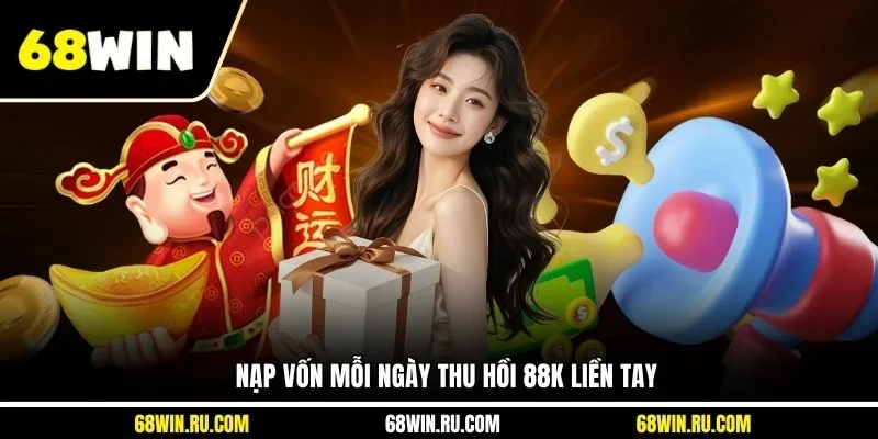 Nạp vốn mỗi ngày thu hồi 88K liền tay