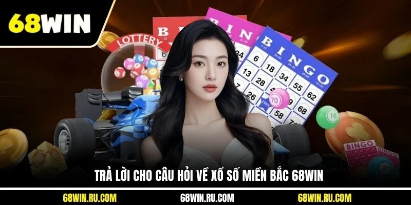 Trả lời cho câu hỏi về xổ số miền Bắc 68WIN