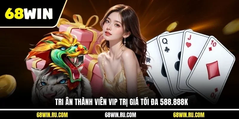 Tri ân thành viên VIP trị giá tối đa 588.888K